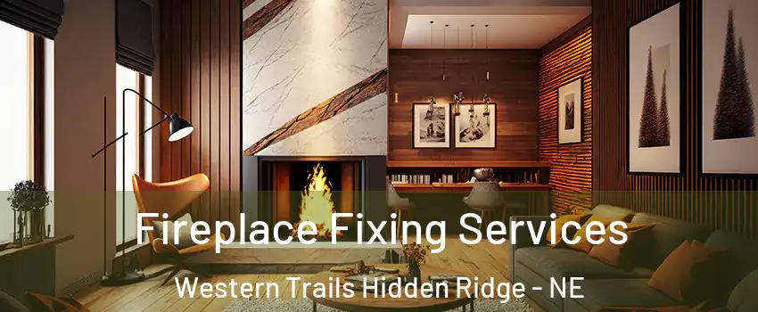 Fireplace Fixing Services Western Trails Hidden Ridge - NE
