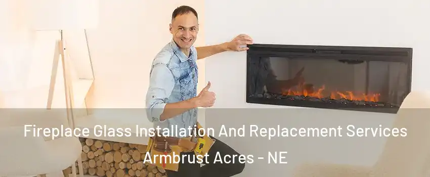 Fireplace Glass Installation And Replacement Services Armbrust Acres - NE