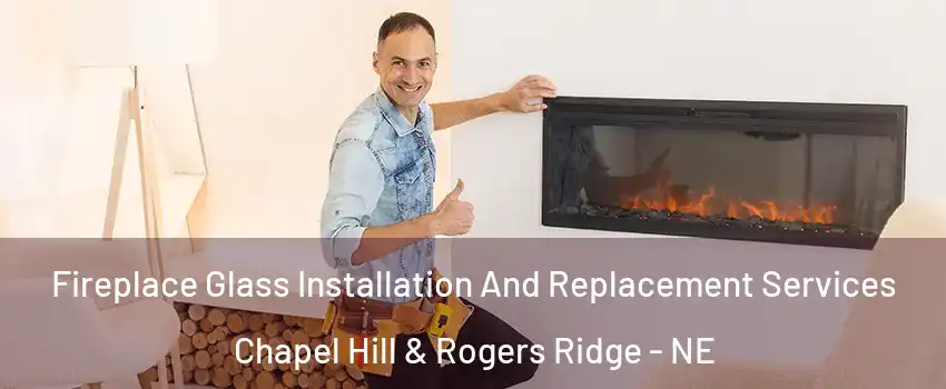 Fireplace Glass Installation And Replacement Services Chapel Hill & Rogers Ridge - NE
