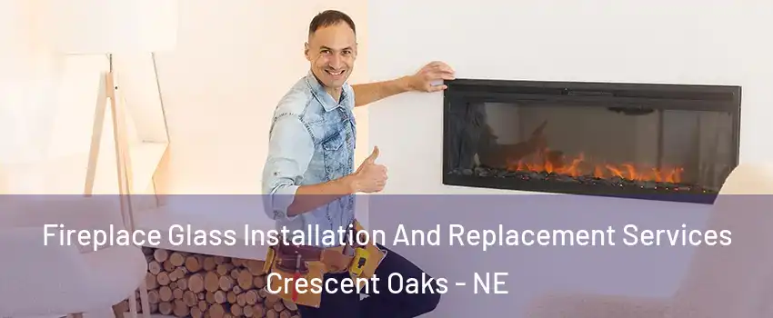 Fireplace Glass Installation And Replacement Services Crescent Oaks - NE