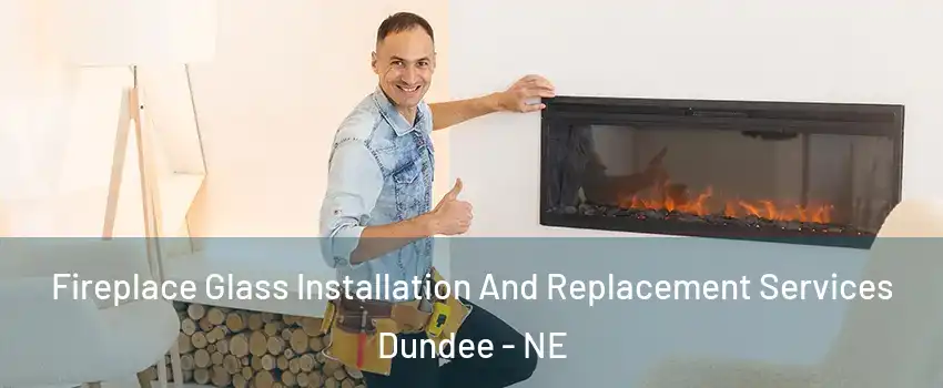 Fireplace Glass Installation And Replacement Services Dundee - NE