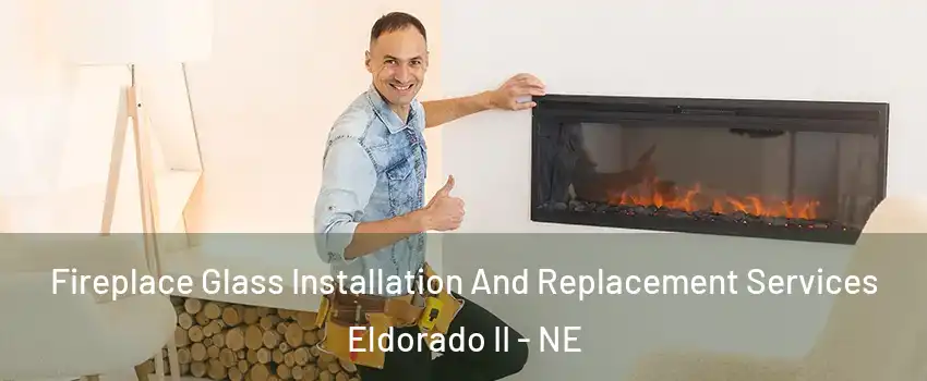 Fireplace Glass Installation And Replacement Services Eldorado II - NE