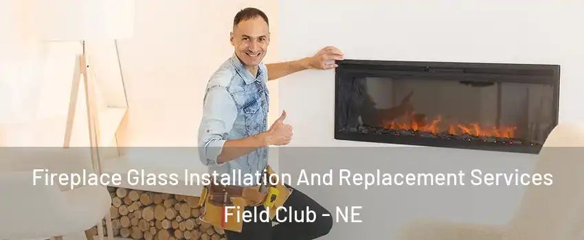 Fireplace Glass Installation And Replacement Services Field Club - NE
