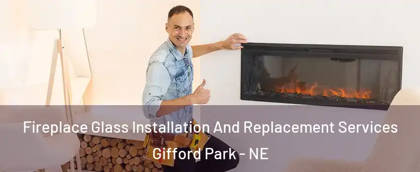 Fireplace Glass Installation And Replacement Services Gifford Park - NE