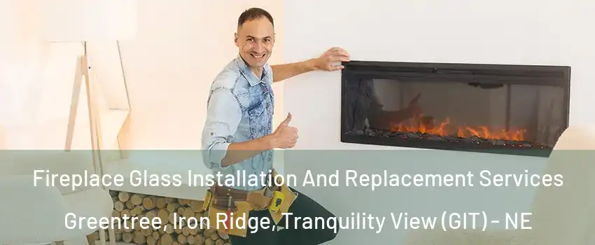 Fireplace Glass Installation And Replacement Services Greentree, Iron Ridge, Tranquility View (GIT) - NE