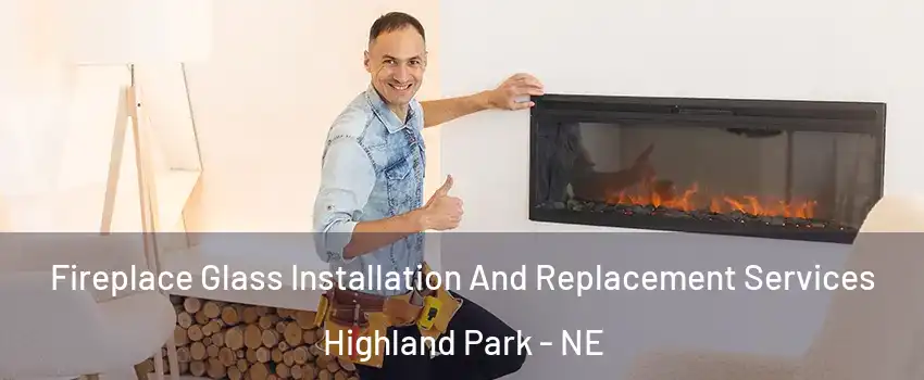 Fireplace Glass Installation And Replacement Services Highland Park - NE