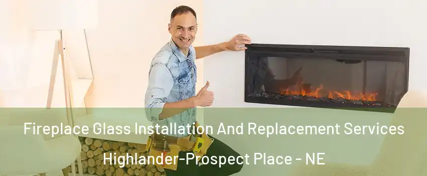 Fireplace Glass Installation And Replacement Services Highlander-Prospect Place - NE