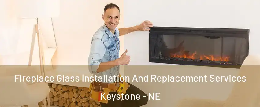 Fireplace Glass Installation And Replacement Services Keystone - NE