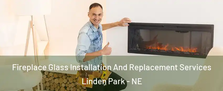 Fireplace Glass Installation And Replacement Services Linden Park - NE