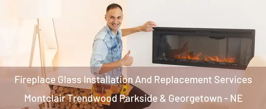 Fireplace Glass Installation And Replacement Services Montclair Trendwood Parkside & Georgetown - NE