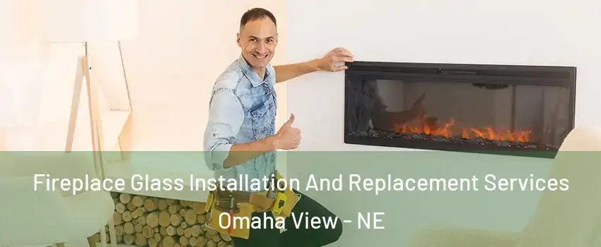 Fireplace Glass Installation And Replacement Services Omaha View - NE