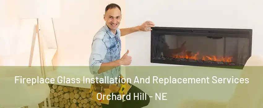 Fireplace Glass Installation And Replacement Services Orchard Hill - NE