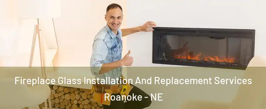 Fireplace Glass Installation And Replacement Services Roanoke - NE