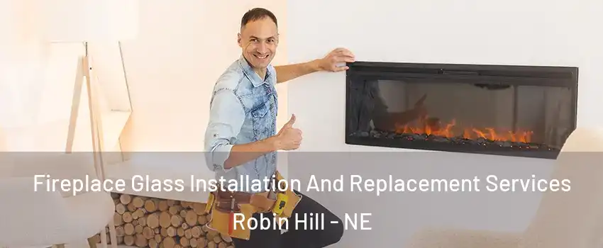 Fireplace Glass Installation And Replacement Services Robin Hill - NE