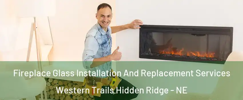 Fireplace Glass Installation And Replacement Services Western Trails Hidden Ridge - NE