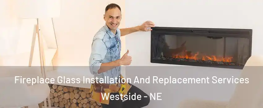 Fireplace Glass Installation And Replacement Services Westside - NE