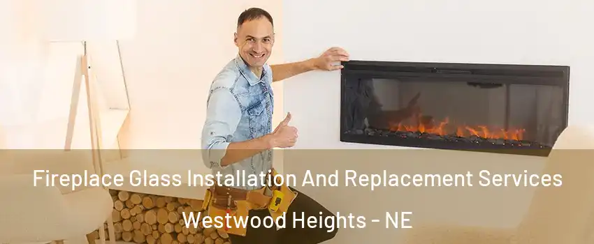 Fireplace Glass Installation And Replacement Services Westwood Heights - NE