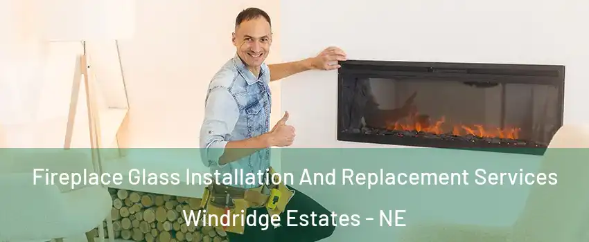 Fireplace Glass Installation And Replacement Services Windridge Estates - NE