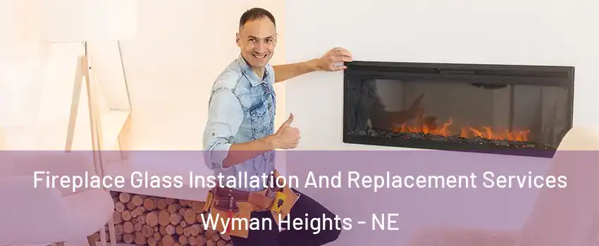 Fireplace Glass Installation And Replacement Services Wyman Heights - NE