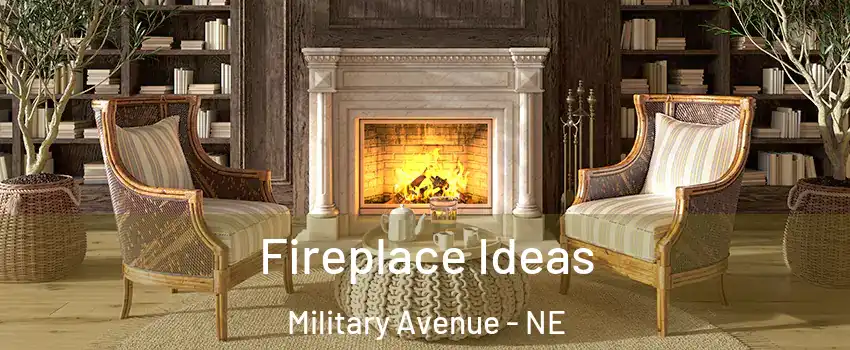 Fireplace Ideas Military Avenue - NE