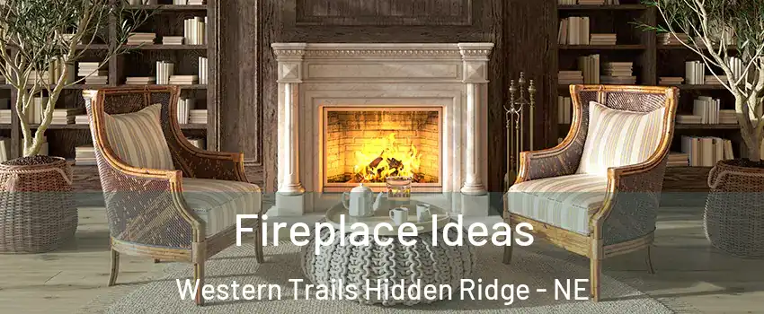 Fireplace Ideas Western Trails Hidden Ridge - NE