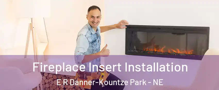 Fireplace Insert Installation E R Danner-Kountze Park - NE