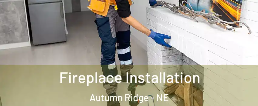 Fireplace Installation Autumn Ridge - NE