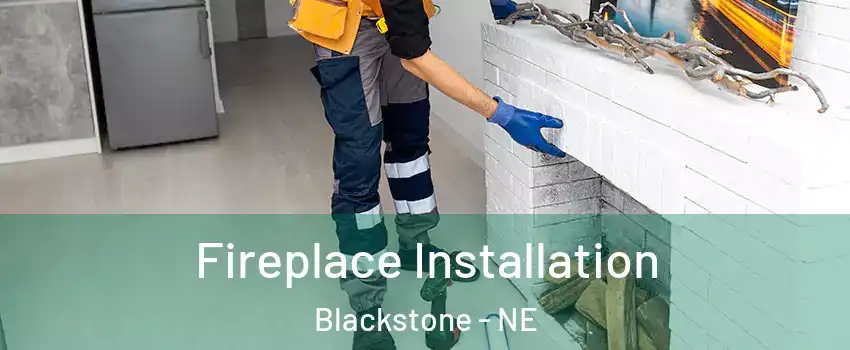 Fireplace Installation Blackstone - NE