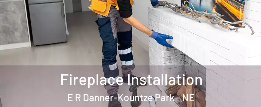 Fireplace Installation E R Danner-Kountze Park - NE