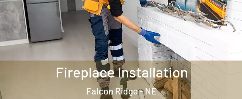 Fireplace Installation Falcon Ridge - NE