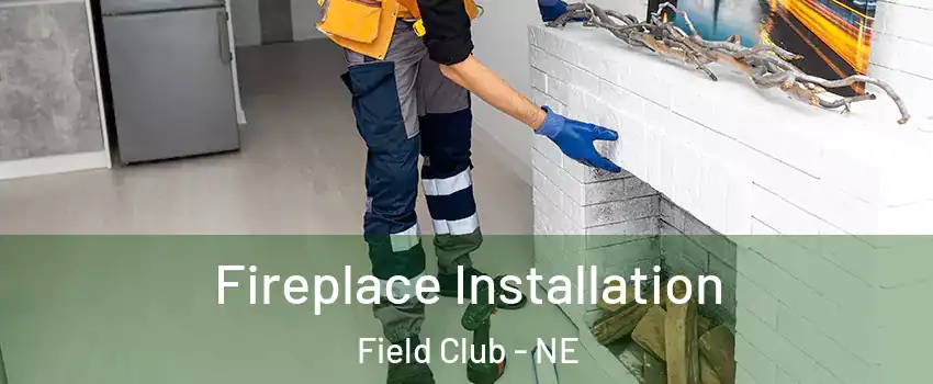 Fireplace Installation Field Club - NE