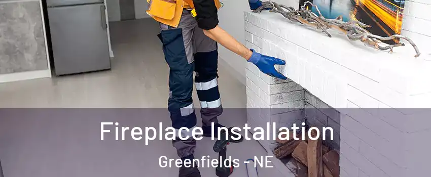 Fireplace Installation Greenfields - NE