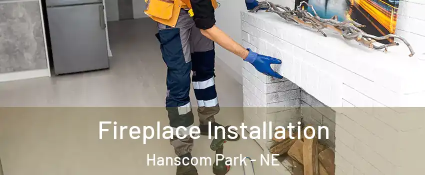 Fireplace Installation Hanscom Park - NE