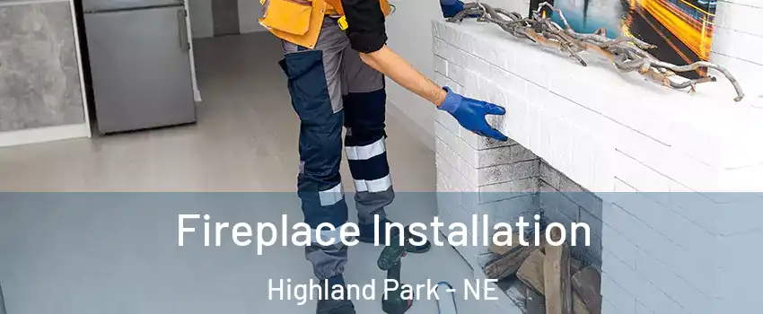 Fireplace Installation Highland Park - NE