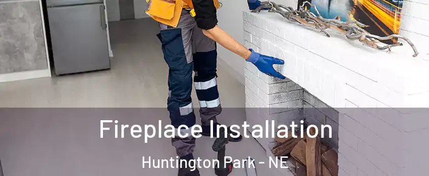 Fireplace Installation Huntington Park - NE