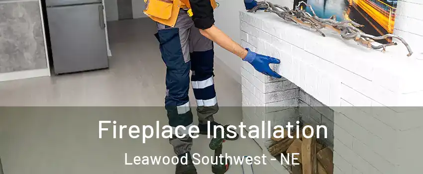 Fireplace Installation Leawood Southwest - NE