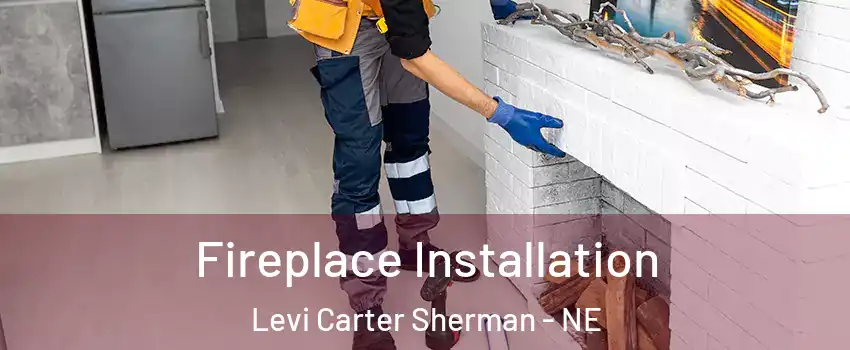 Fireplace Installation Levi Carter Sherman - NE