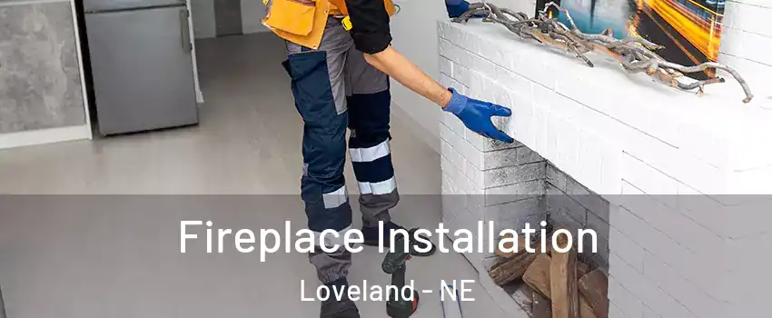 Fireplace Installation Loveland - NE