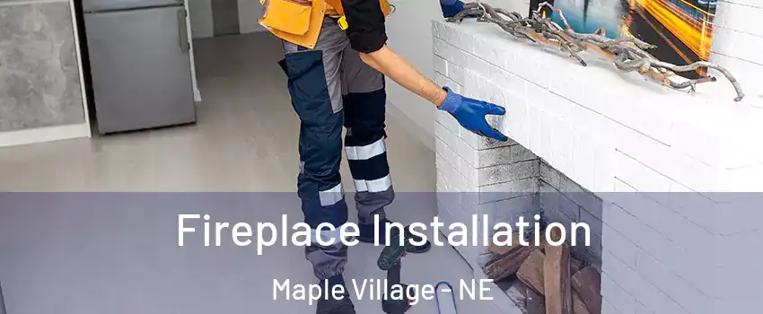 Fireplace Installation Maple Village - NE