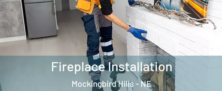 Fireplace Installation Mockingbird Hills - NE