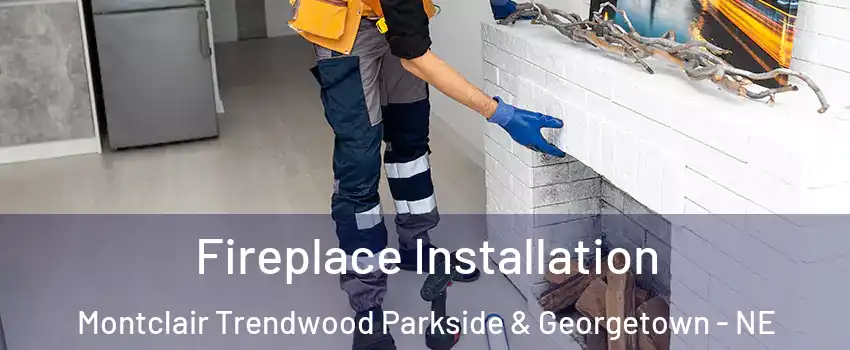Fireplace Installation Montclair Trendwood Parkside & Georgetown - NE