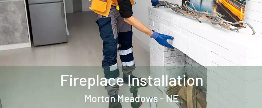 Fireplace Installation Morton Meadows - NE