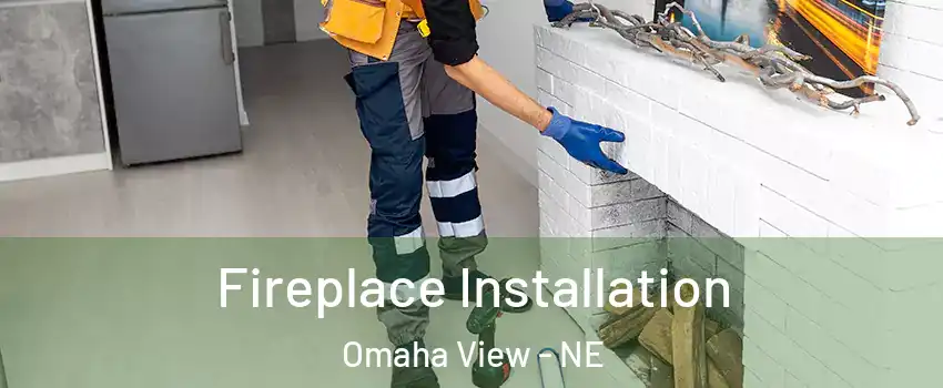 Fireplace Installation Omaha View - NE