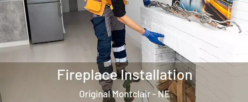 Fireplace Installation Original Montclair - NE