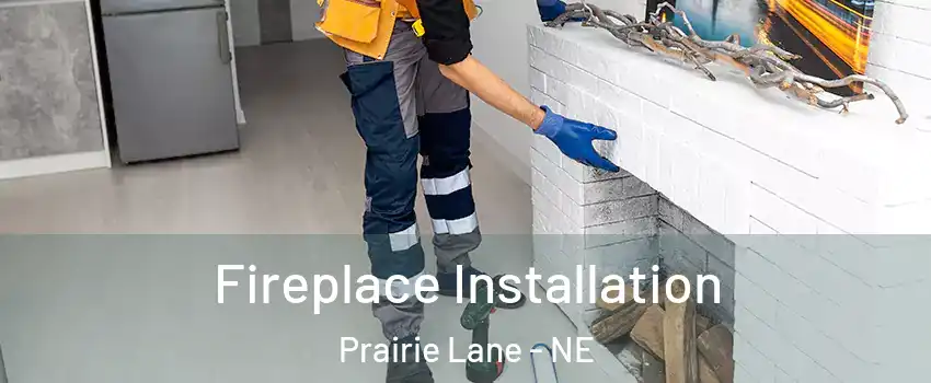 Fireplace Installation Prairie Lane - NE