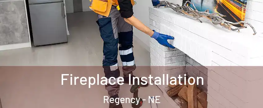 Fireplace Installation Regency - NE