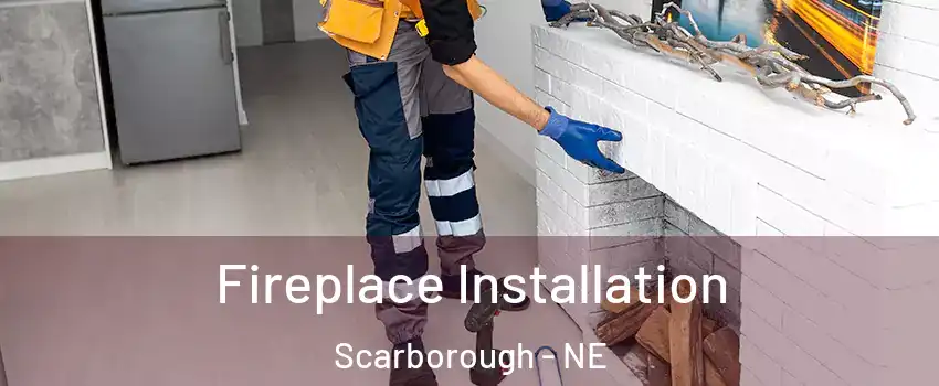 Fireplace Installation Scarborough - NE