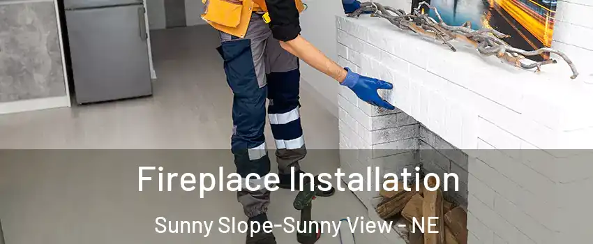 Fireplace Installation Sunny Slope-Sunny View - NE
