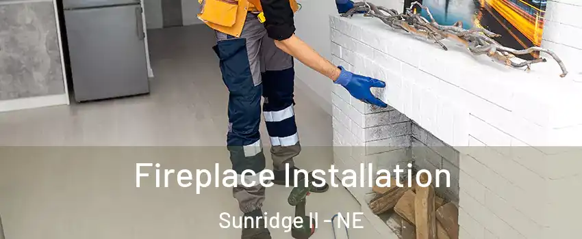 Fireplace Installation Sunridge II - NE