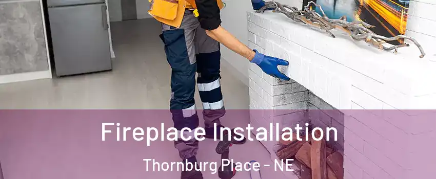 Fireplace Installation Thornburg Place - NE